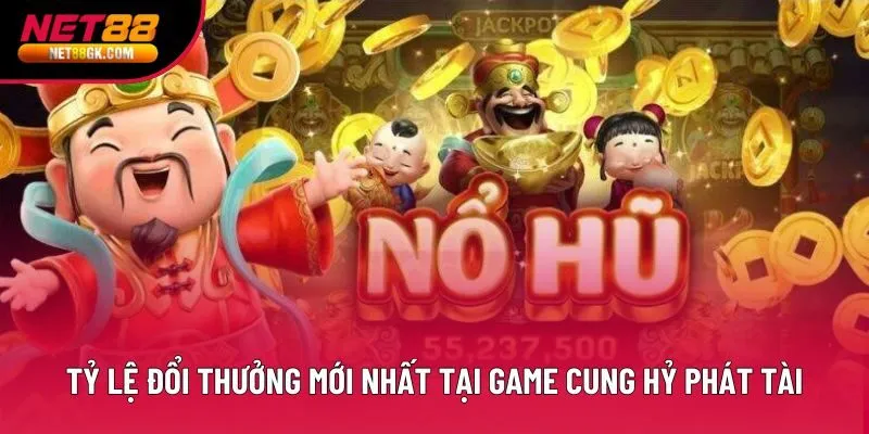 Top các tỷ lệ đổi thưởng mới nhất tại game cung hỷ phát tài