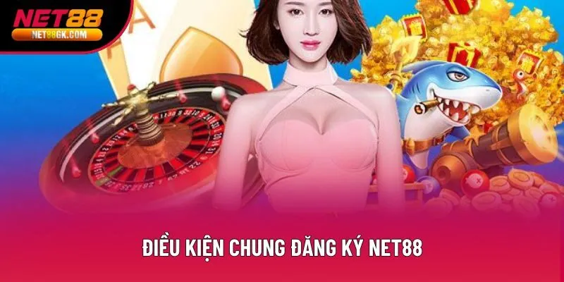 Điều kiện chung đăng ký Net88