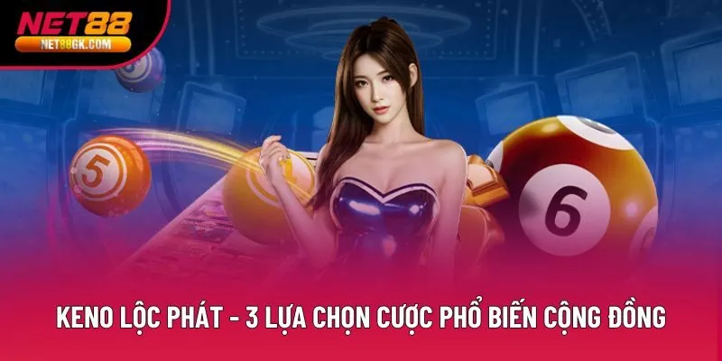 Keno Lộc Phát - 3 Lựa Chọn Cược Phổ Biến Trong Cộng Đồng