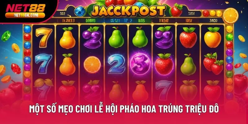 Một số mẹo chơi Lễ Hội Pháo Hoa trúng triệu đô