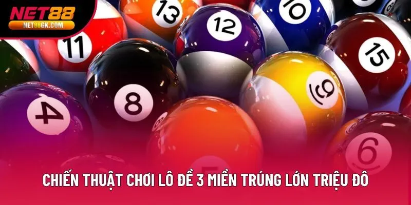 Top các chiến thuật chơi lô đề 3 miền trúng lớn triệu đô