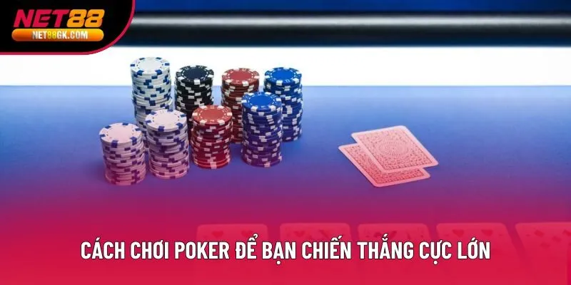 Cách chơi Poker để bạn chiến thắng cực lớn
